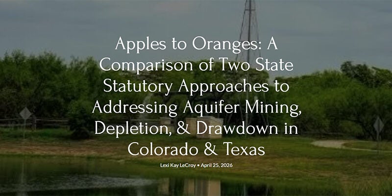 Apples to Oranges-A Comparison of Two State Statutory Approaches to Addressing Aquifer Mining, Depletion, & Drawdown in Colorado & Texas