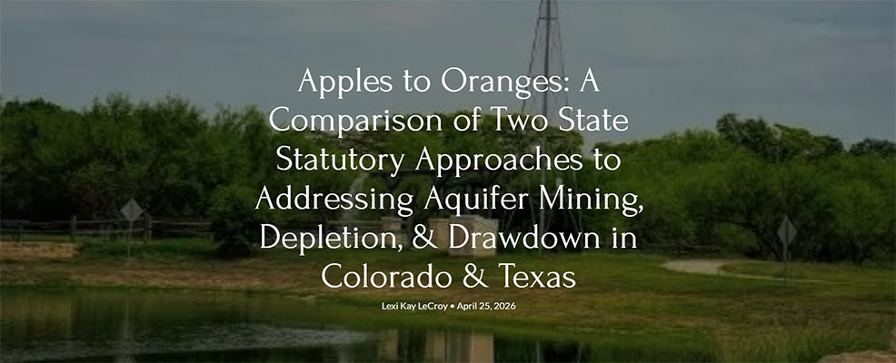 Apples to Oranges-A Comparison of Two State Statutory Approaches to Addressing Aquifer Mining, Depletion, & Drawdown in Colorado & Texas